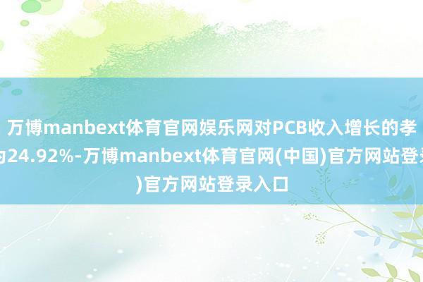 万博manbext体育官网娱乐网对PCB收入增长的孝顺率为24.92%-万博manbext体育官网(中国)官方网站登录入口