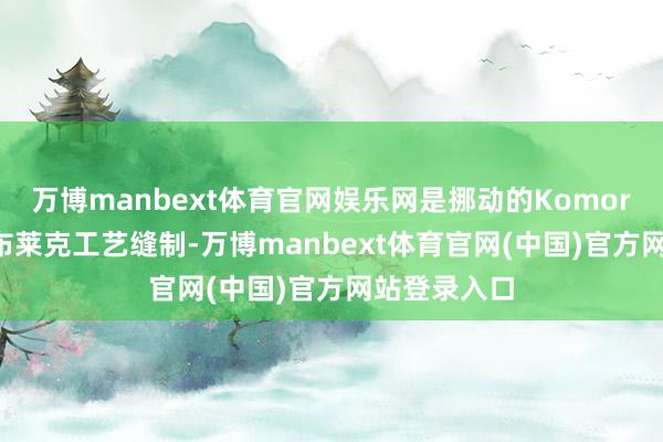 万博manbext体育官网娱乐网是挪动的Komorebi~特有布莱克工艺缝制-万博manbext体育官网(中国)官方网站登录入口