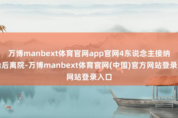万博manbext体育官网app官网4东说念主接纳救治后离院-万博manbext体育官网(中国)官方网站登录入口