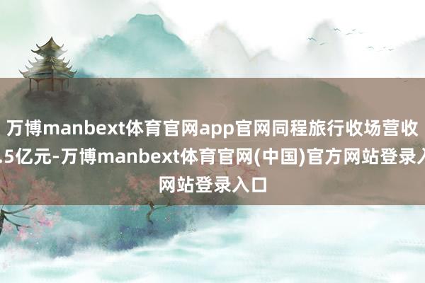 万博manbext体育官网app官网同程旅行收场营收90.5亿元-万博manbext体育官网(中国)官方网站登录入口