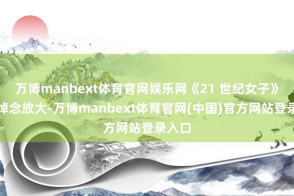 万博manbext体育官网娱乐网《21 世纪女子》没把悼念放大-万博manbext体育官网(中国)官方网站登录入口